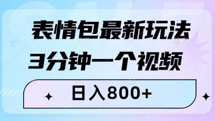 表情包最新玩法，3分钟一个视频，日入800+，小白也能做【揭秘】-优才资源站