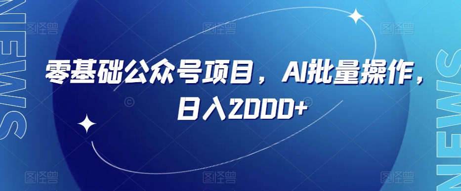 零基础公众号项目，AI批量操作，日入2000+【揭秘】-优才资源站