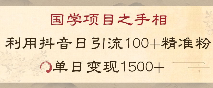 国学项目新玩法利用抖音引流精准国学粉日引100单人单日变现1500【揭秘】-优才资源站