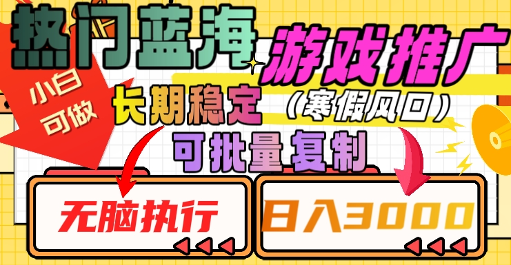 热门蓝海游戏推广任务，长期稳定，无脑执行，单日收益3000+，可矩阵化操作【揭秘】-优才资源站