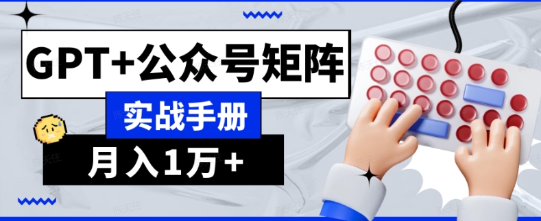 AI流量主系统课程基础版1.0，GPT+公众号矩阵实战手册【揭秘】-优才资源站