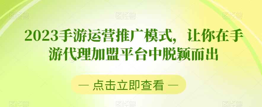 2023手游运营推广模式，让你在手游代理加盟平台中脱颖而出-优才资源站