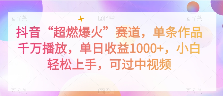 抖音“超燃爆火”赛道，单条作品千万播放，单日收益1000+，小白轻松上手，可过中视频【揭秘】-优才资源站