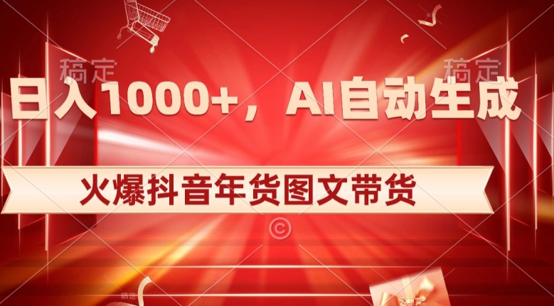 10日入1000+火爆抖音年货图文带货，AI自动生成自己的年货原创图文【揭秘】-优才资源站