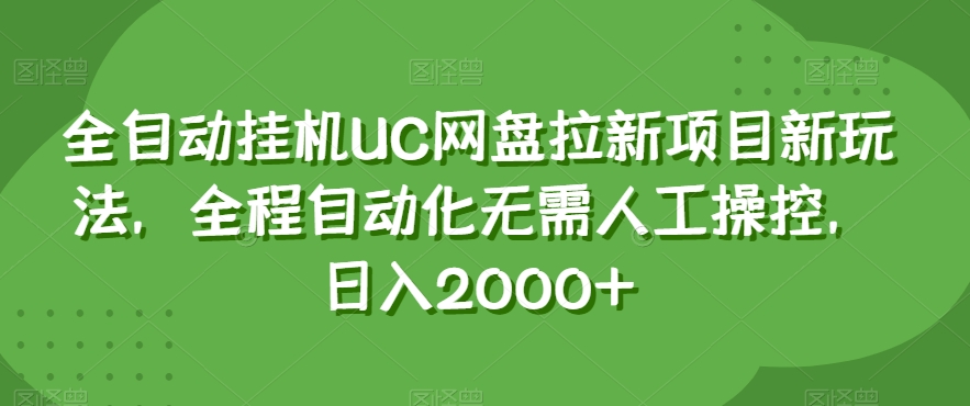 全自动挂机UC网盘拉新项目新玩法，全程自动化无需人工操控，日入2000+【揭秘】-优才资源站