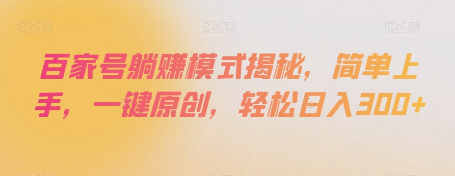 百家号躺赚模式揭秘，简单上手，一键原创，轻松日入300+【揭秘】-优才资源站