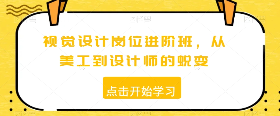 视觉设计岗位进阶班，从美工到设计师的蜕变-优才资源站