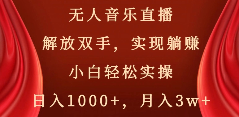 无人音乐直播，解放双手，实现躺赚，小白轻松实操，日入1000+，月入3w+【揭秘】-优才资源站