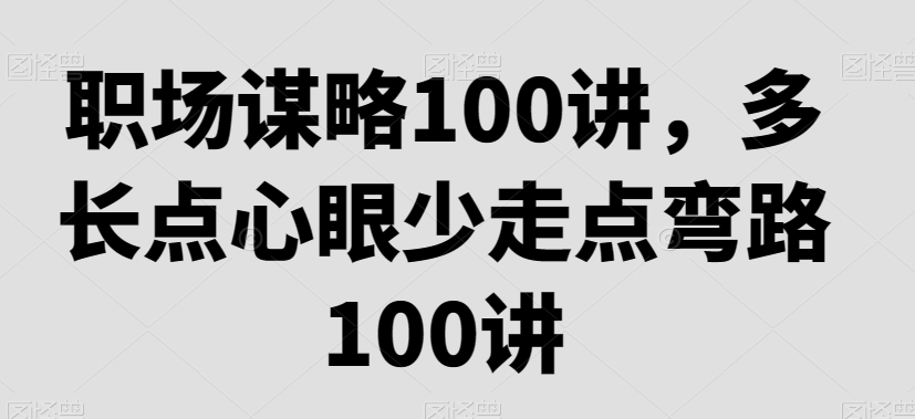 职场谋略100讲，多长点心眼少走点弯路-优才资源站