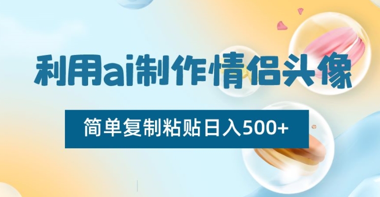 利用ai制作情侣头像，简单复制粘贴日入500+【揭秘】-优才资源站