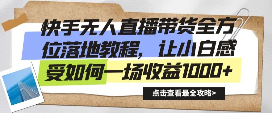 快手无人直播带货全方位落地教程，让小白感受如何一场收益1000+【揭秘】-优才资源站