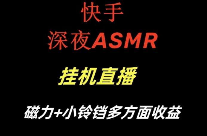 快手深夜ASMR挂机直播，磁力+小铃铛收益（附带工具和5G素材）【揭秘】-优才资源站