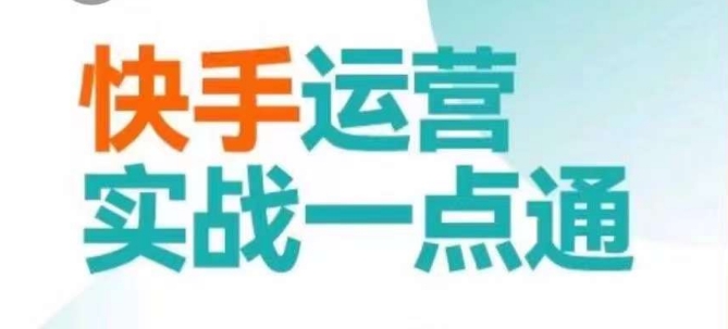 快手运营实战一点通，这套课用小白都能学会的方法教你抢占用户，做好生意-优才资源站