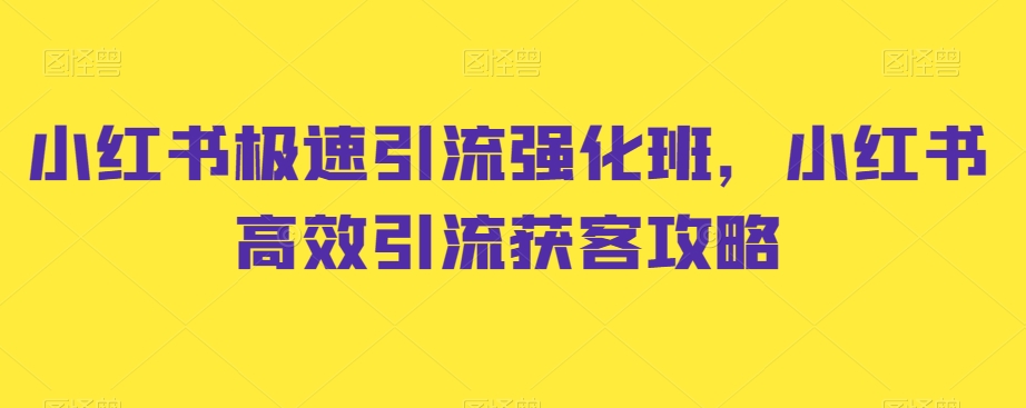 小红书极速引流强化班，小红书高效引流获客攻略-优才资源站