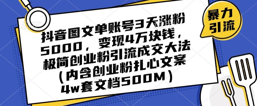 抖音图文单账号3天涨粉5000，变现4万块钱，极简创业粉引流成交大法-优才资源站