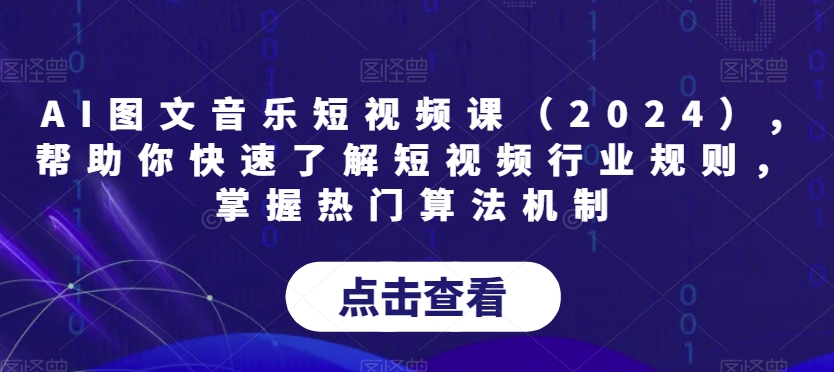 AI图文音乐短视频课（2024）,帮助你快速了解短视频行业规则，掌握热门算法机制-优才资源站