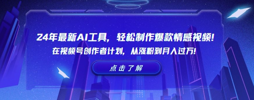 24年最新AI工具，轻松制作爆款情感视频！在视频号创作者计划，从涨粉到月入过万【揭秘】-优才资源站