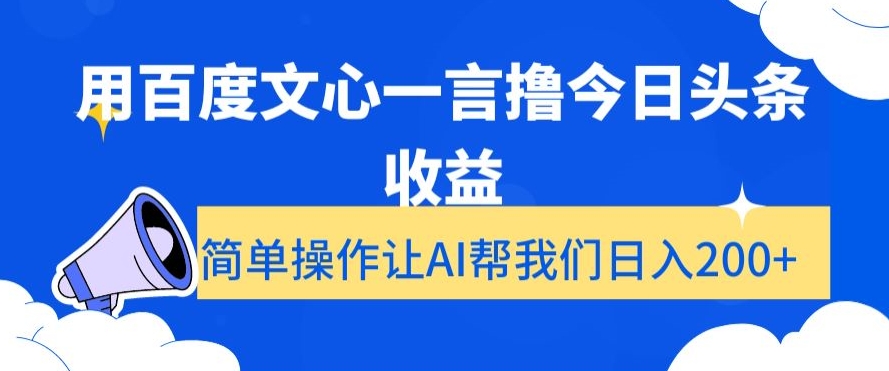 用百度文心一言撸今日头条收益，简单操作让AI帮我们日入200+【揭秘】-优才资源站