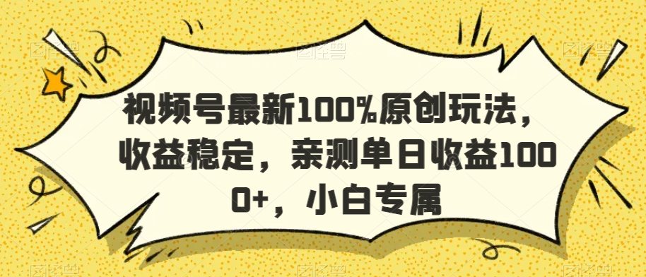 视频号最新100%原创玩法，收益稳定，亲测单日收益1000+，小白专属【揭秘】-优才资源站