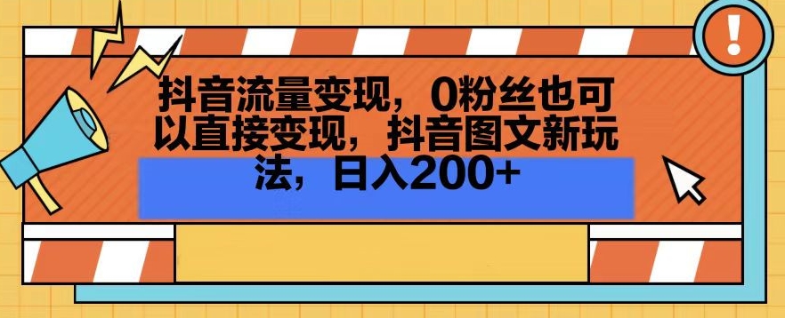 抖音流量变现，0粉丝也可以直接变现，抖音图文新玩法，日入200+【揭秘】-优才资源站