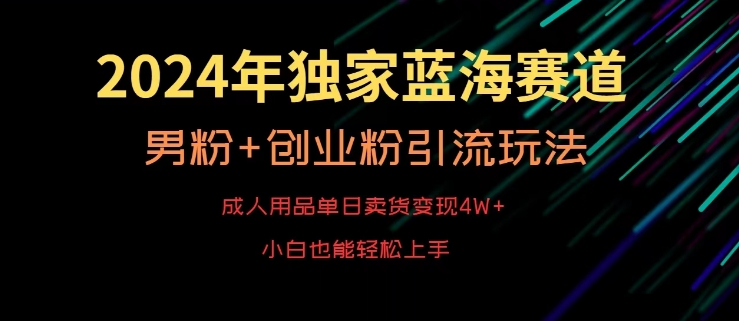 2024年独家蓝海赛道，成人用品单日卖货变现4W+，男粉+创业粉引流玩法，不愁搞不到流量【揭秘】-优才资源站