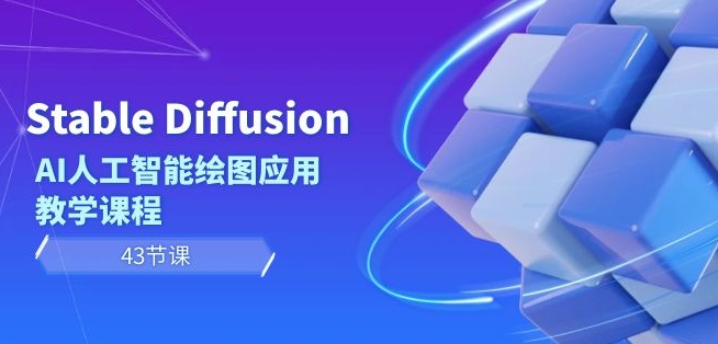 Stable Diffusion AI人工智能绘图应用教学课程（43节课）-优才资源站