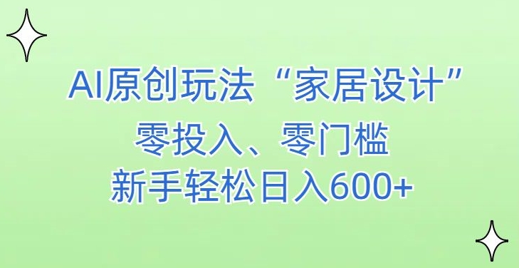 AI家居设计，简单好上手，新手小白什么也不会的，都可以轻松日入500+【揭秘】-优才资源站