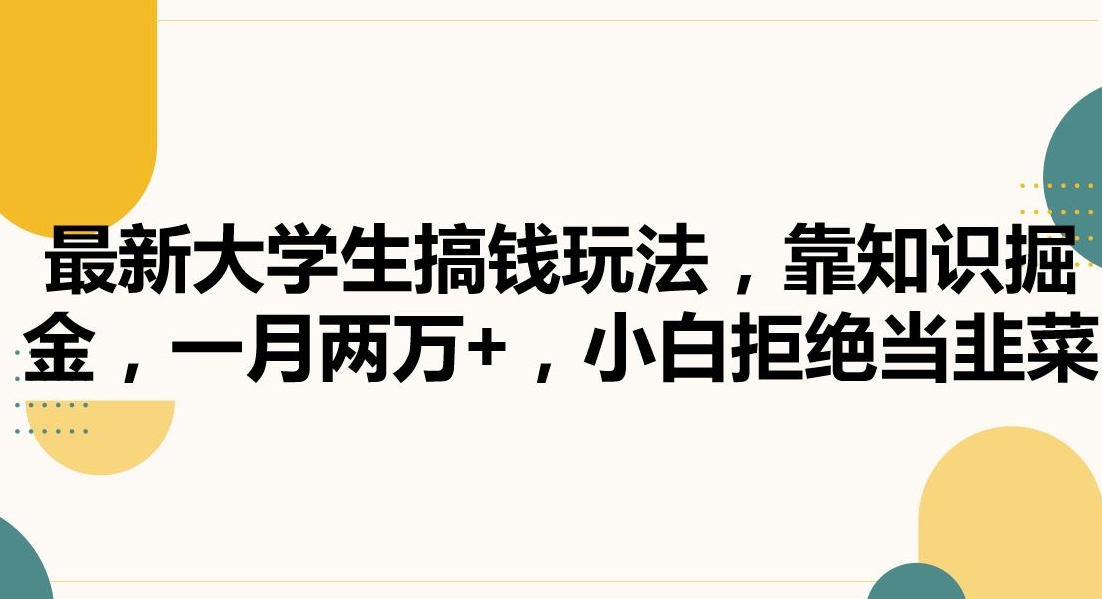 最新大学生搞钱玩法，靠知识掘金，一月两万+，小白拒绝当韭菜【揭秘】-优才资源站