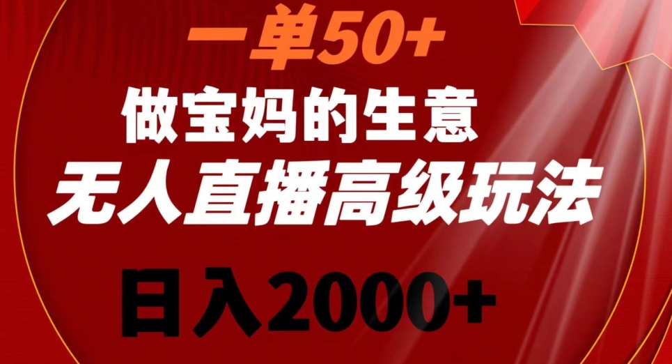 一单50做宝妈的生意，新生儿胎教资料无人直播高级玩法，日入2000+【揭秘】-优才资源站