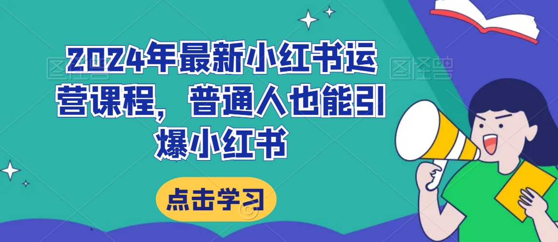 2024年最新小红书运营课程，普通人也能引爆小红书-优才资源站