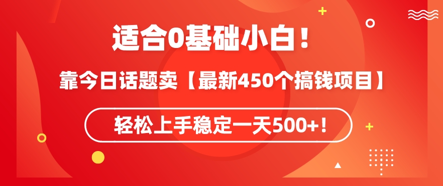 靠今日话题玩法卖【最新450个搞钱玩法合集】，轻松上手稳定一天500+【揭秘】-优才资源站