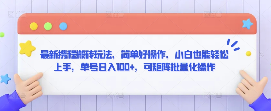 最新携程搬砖玩法，简单好操作，小白也能轻松上手，单号日入100+，可矩阵批量化操作【揭秘】-优才资源站