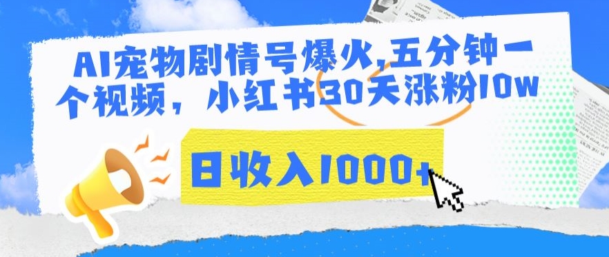 AI宠物剧情号爆火，五分钟一个视频，小红书30天涨粉10w，日收入1000+【揭秘】-优才资源站