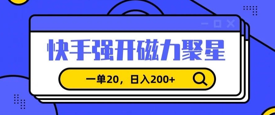 信息差赚钱项目，快手强开磁力聚星，一单20，日入200+【揭秘】-优才资源站