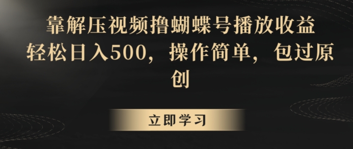 靠解压视频撸蝴蝶号播放收益，轻松日入500，操作简单，包过原创【揭秘】-优才资源站