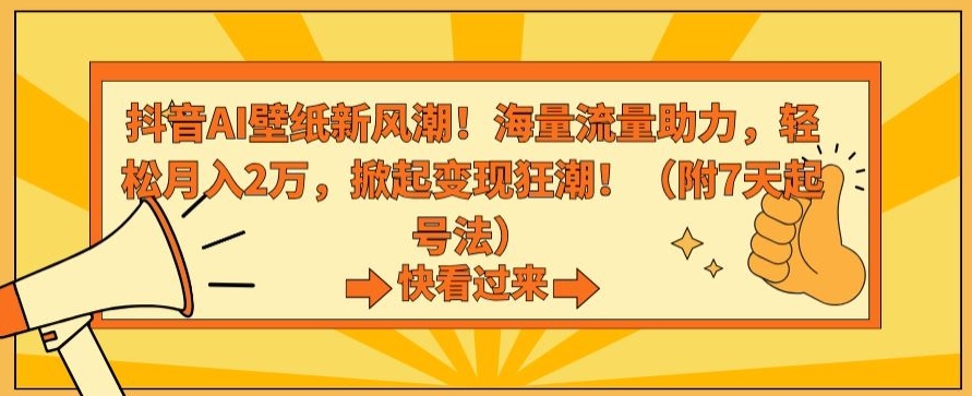 抖音AI壁纸新风潮！海量流量助力，轻松月入2万，掀起变现狂潮【揭秘】-优才资源站