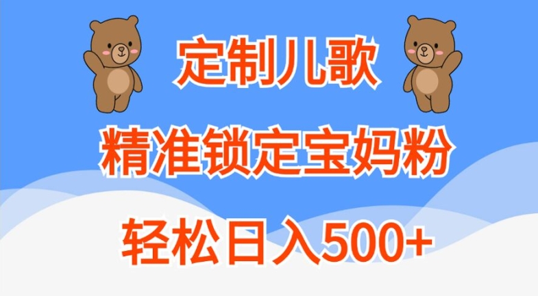 定制儿歌，精准锁定宝妈粉，轻松日入500+【揭秘】-优才资源站