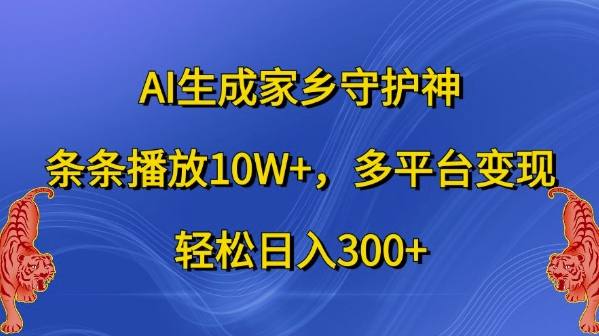 AI生成家乡守护神，条条播放10W+，多平台变现，轻松日入300+【揭秘】-优才资源站