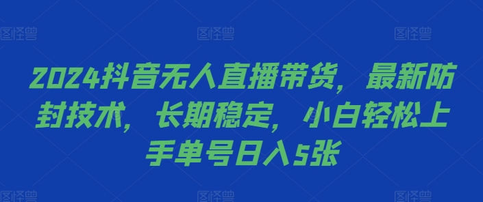 2024抖音无人直播带货，最新防封技术，长期稳定，小白轻松上手单号日入5张【揭秘】-优才资源站