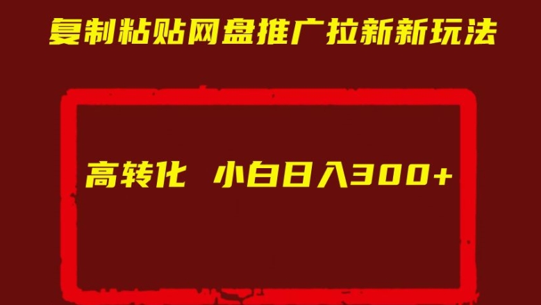 复制粘贴网盘推广拉新新玩法高转化小白日入300+【揭秘】-优才资源站