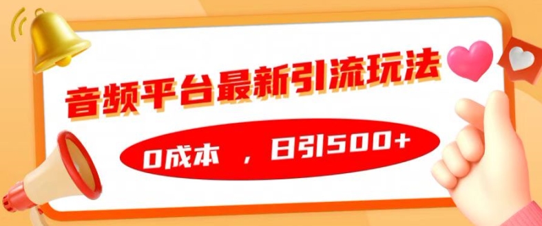 音频平台最新引流玩法，0成本，日引500+【揭秘】-优才资源站