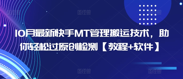 10月最新快手MT管理搬运技术，助你轻松过原创检测【教程+软件】-优才资源站