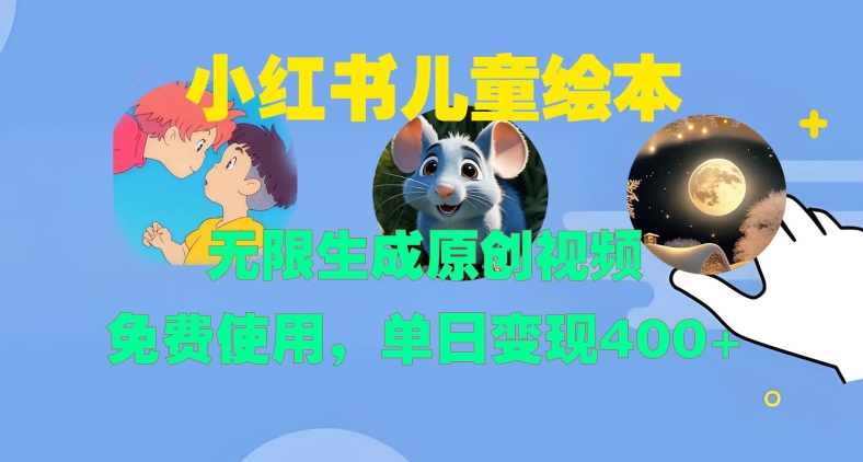 小红书儿童绘本，无限生成原创视频，免费使用，单日变现400+-优才资源站