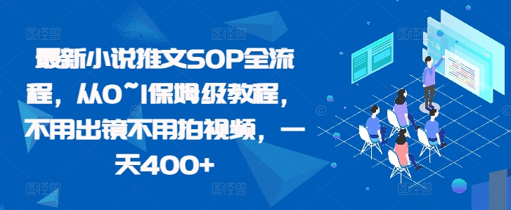 最新小说推文SOP全流程，从0~1保姆级教程，不用出镜不用拍视频，一天400+-优才资源站