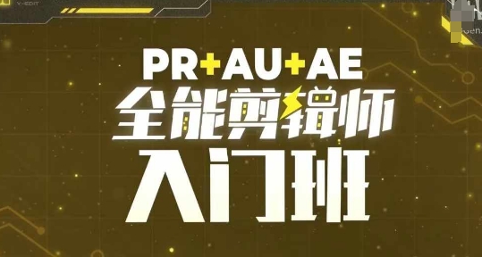 PR+AU+AE全能剪辑师入门班，剪辑入门必学课程-优才资源站