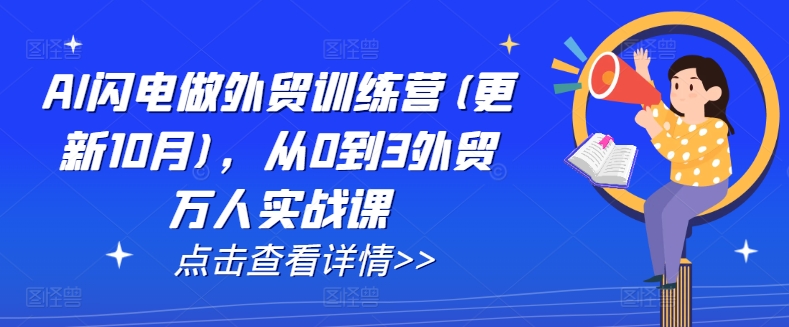 AI闪电做外贸训练营(更新11月)，从0到3外贸万人实战课-优才资源站