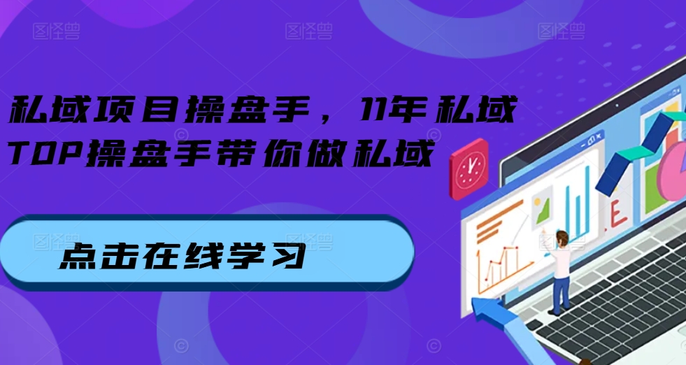 私域项目操盘手，11年私域TOP操盘手带你做私域-优才资源站