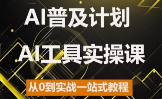 AI普及计划，2024AI工具实操课，从0到实战一站式教程-优才资源站