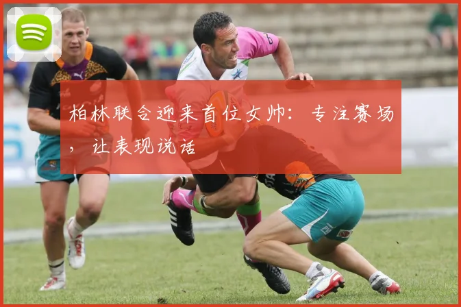 柏林联合迎来首位女帅：专注赛场，让表现说话